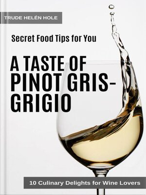 cover image of A Taste of Pinot Gris / Pinot Grigio--with Recipes